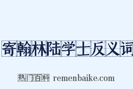 寄翰林陆学士反义词是什么意思的图片